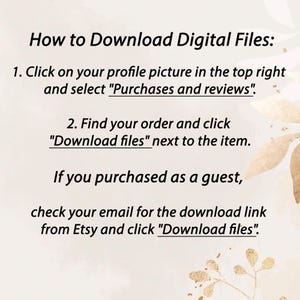 May include: A beige graphic with instructions on how to download digital files from Etsy. The text includes steps on finding the download link after purchase, whether logged in or as a guest. Decorative floral elements are in the background.