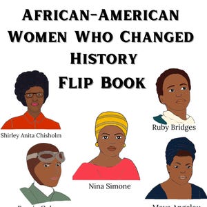 May include: A flip book cover with illustrations of African-American women who made history. The cover features portraits of Shirley Anita Chisholm, Ruby Bridges, Bessie Coleman, Nina Simone, and Maya Angelou. The title reads "African-American Women Who Changed History".