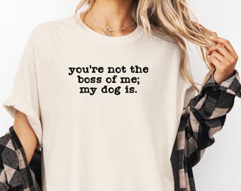 You're Not The Boss Of Me Dog Shirt: Funny Dog Owner T-Shirt, Comfort Colors Unisex