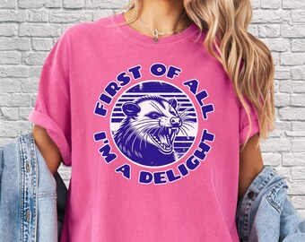 Funny Possum Shirt First Of All I'm A Delight Tee For Opossum Lover Gift Sarcastic Quote Angry Opossum Shirt Funny Meme Shirt Unhinged Humor