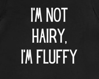 I'm Not Hairy, I'm Fluffy Unisex Jersey Short Sleeve Tee Hair Funny Beard Gift Shirt Style Barber Joke Masculine Feminine