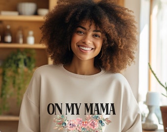Funny Floral On My Mama Mother's Day Sweatshirt, Mother's Day Gift for Mom, Mother, Mama, Stepmom, Stepmother, Daughters and Grandma