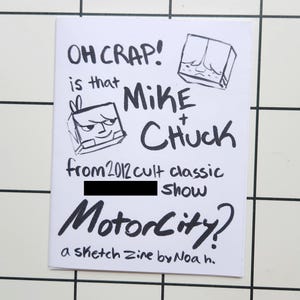 Puede incluir: Un fanzine de bocetos blanco con texto e ilustraciones manuscritas en negro. El texto incluye "OH CRAP!", "Mike + Chuck", "MotorCity?" y "a sketch zine by Noah h.". El fanzine presenta dibujos de dos personajes.