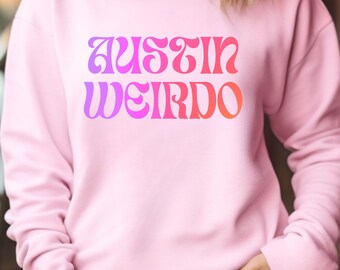 Austin, Austin Weirdo, Fun Shirt, City of Austin, Austinites, Texans, Unisex Sweatshirt