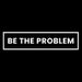 Be The Problem