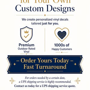May include: A white informational sign with dark blue and gold text. It reads: Please Contact Us for Your Own Custom Designs, We create personalized vinyl decals tailored just for you, Premium Outdoor Rated Vinyl, 1000s of Happy Customers, Order Yours Today, Fast Turnaround, Premium Quality Vinyl, Fast & Reliable Shipping, Made Just for You.