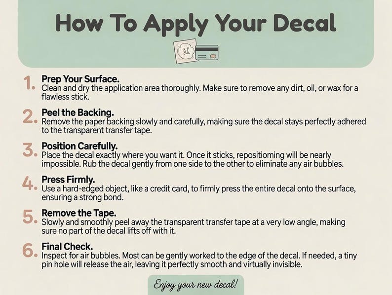 May include: An instructional graphic titled How To Apply Your Decal with a light green header and cream background. It lists six numbered steps for applying a decal, including prepping the surface, peeling the backing, positioning, pressing with a credit card, removing the transfer tape, and checking for air bubbles.