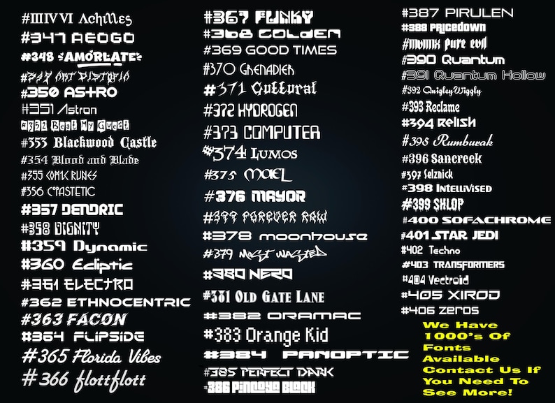 May include: A black background displays a list of numbered font styles in white text, ranging from #346 to #406. The list includes names like Achilles, Funky, and Star Jedi. Yellow text at the bottom reads: We Have 1000's Of Fonts Available Contact Us If You Need To See More!