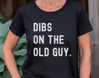 Dibs On The Old Guy T-Shirt Funny Dibs Shirt Funny Grandma Shirt Sarcastic Dibs Shirt Funny Wife Shirt Married to an Old Guy Gift Shirt