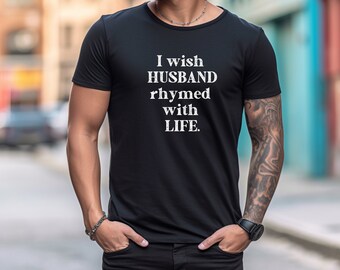 I Wish Husband Rhymed With Life T-Shirt Play on 'Happy Wife, Happy Life'  Marriage Joke Shirt Marriage Humor Marriage Quote T-Shirt