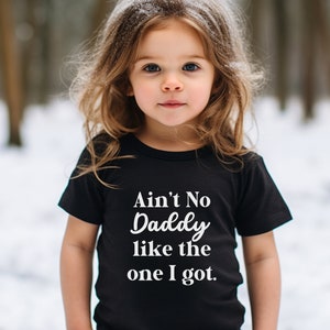 Toddler Ain't No Daddy Like The One I Got T-Shirt Toddler Daddy Shirt Best Dad Ever Shirt Daddy & Me Shirt I love my Daddy Gift 2T-5T Sizes