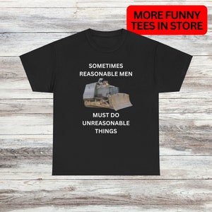 Killdozer Reasonable Men Unisex Male or Female Cotton Tee 6 Colors Available, Funny Shirt, Parody Shirt, Funny Gift, Meme