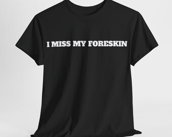 Könnte beinhalten: Schwarzes T-Shirt mit dem Aufdruck "I MISS MY FORESKIN" in weiß.