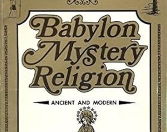 Babylon Mystery Religion: Ancient and Modern