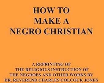 How To Make A Negro Christian The religious instruction of the negro