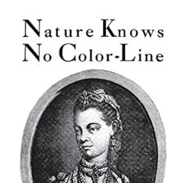 Nature Knows No Color-Line: Research into the Negro Ancestry in the White Race