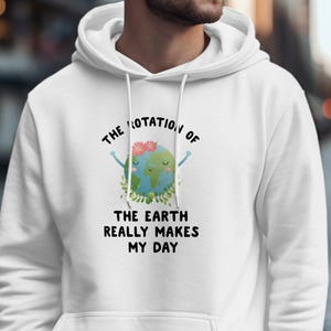 The Rotation Of The Earth Really Makes My Day Funny Graphic Hoodie, Earth Day Hoodie, Cute Earth Graphic, Environmental Awareness