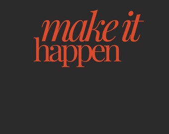 May include: Orange text on a black background reads "make it happen". Below the text is the phrase "Take yourself together".