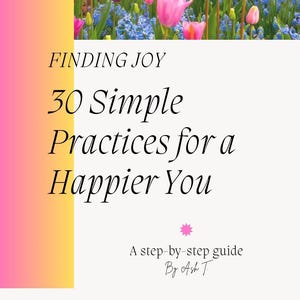 May include: A book cover with a floral background featuring pink tulips and blue flowers. The text reads "FINDING JOY, 30 Simple Practices for a Happier You." A step-by-step guide by Ash T.