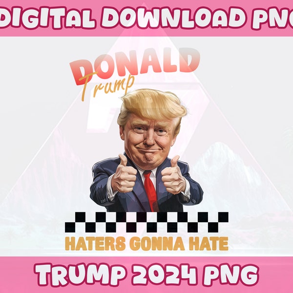 Haters Gonna Hate Donald Preppy Edgy Png, Trump 2024 png, High Quality Sublimation Files Digital Trending, Presidential Election, the return