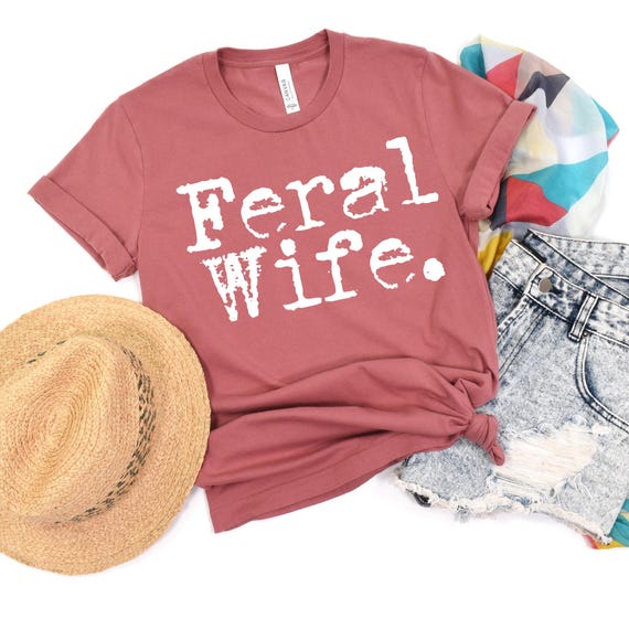 Feral Wife Shirt, Feral Tee, Gift for Wife, Unisex Funny Shirt, Funny Quote T-Shirt, Feral Era, Cowgirl Shirt, Mother's Day Gift