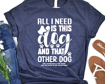 All I Need Is This Dog And That Other Dog Shirt, Dog Mom T-Shirt, Dog Lover Shirt, Animal Rescue T-Shirt, Rescue Dog Mom, Dog Rescue Shirt