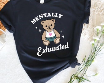 Mentally Exhausted Shirt, Meme Shirt, Funny Mental Health Shirt, Funny Shirt, Anxiety Tee, Funny Cute Bear Tee, Depression Shirt, Meme Shirt