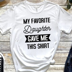 My Favorite Daughter gave me this Shirt , Fathers Day Gift , Mens T-Shirt ,Dad Gift Daughter Gift, Anniversary Gift, Funny Shirt for Men