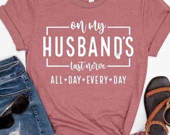 On My Husband's Last Nerve Shirt, Gift for Husband, Funny Engagement Gift For Bride, Bachelorette Party Shirt, Honeymoon Shirt, Wife Shirt