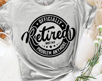 Retired Not My Problem Anymore Shirt, Retirement Party Shirt, Retirement Gift, Retired Shirt, Retired 2024 Shirt, Funny Retirement Gift