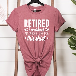 Retired  T-Shirt, Gift for Retired, Funny Retired Shirt, Retirement TShirt, I Worked My Whole Life for This,  Retirement Party Shirt