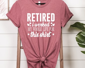 Retired  T-Shirt, Gift for Retired, Funny Retired Shirt, Retirement TShirt, I Worked My Whole Life for This,  Retirement Party Shirt