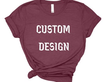 Your Text Here Shirt, Custom Gift, Custom Text Shirt, Your Design Here Shirt, Personalized Shirt, Your Text Here, Customized Shirt