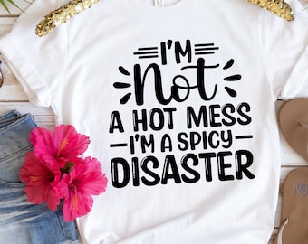 Funny Sarcastic Tshirt, Funny Trendy Shirt ,I am Not A Hot Mess I Am A Spicy Disaster Tee, Gift For Girl Friend, Funny Quote Shirt