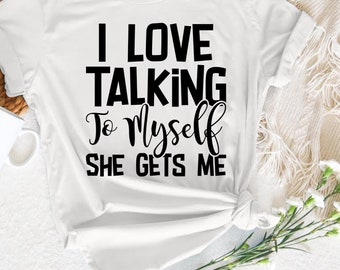 I Love Talking to Myself She Gets Me Shirt, Shirts With Sayings, Funny Quotes For Women,Funny Gifts for Her, Best Friend Shirt,Funny T-shirt