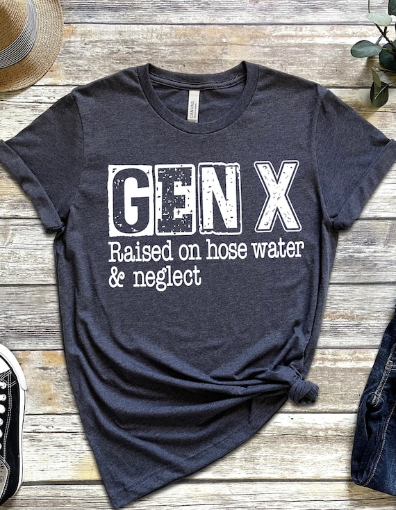 Gen X Raised On Hose Water And Neglect Shirt, Sarcastic T-Shirt, Funny Quotes Shirt,Vintage Inspired Shirt, Nostalgic Gift,Funny Women Shirt