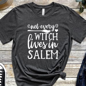 Not Every Witch Lives In Salem Shirt, Feminist Shirt, Women Halloween Shirt, Witchy Shirt, Funny Halloween T-Shirt, Sisters Shirt