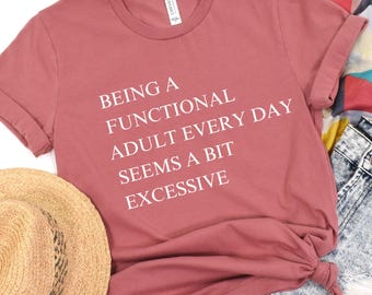 Being A Functional Adult Everyday Seems A Bit Excessive Shirt , Funny Women Outfit, Adult Humor Shirt, Adulting T-Shirt, Day Drinking Tee