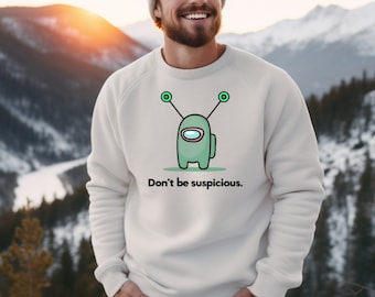 Funny Alien Sweatshirt, Alien Sweatshirt, Don't Be Suspicious Alien Sweatshirt, Cute alien Sweatshirt