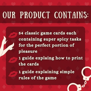 Puede incluir: Un fondo rojo con s&iacute;mbolos de cartas de juego blancas. El texto "OUR PRODUCT CONTAINS:" est&aacute; en la parte superior de la imagen. El texto de abajo enumera el contenido del producto: 54 cartas de juego cl&aacute;sicas que contienen cada una tareas s&uacute;per picantes para la porci&oacute;n perfecta de placer, 1 gu&iacute;a que explica c&oacute;mo imprimir las cartas y 1 gu&iacute;a que explica las reglas simples del juego.