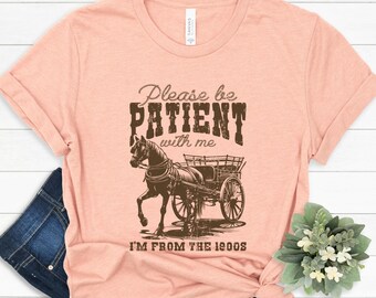 Please Be Patient with Me I&#39;m from the 1900s Shirt, I&#39;m from the 1900s Tshirt, Funny 1900s Graphic T Shirt, Trendy  Shirt, Funny Gift Friend