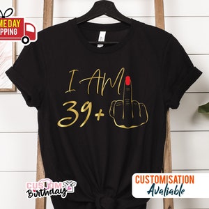 T-shirt I am 39 majeur, cadeaux 40e anniversaire pour femme T-shirt d'anniversaire personnalisé T-shirt I am Plus, t-shirt fête 40e anniversaire pour maman G Black