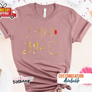 T-shirt I am 39 majeur, cadeaux 40e anniversaire pour femme T-shirt d'anniversaire personnalisé T-shirt I am Plus, t-shirt fête 40e anniversaire pour maman G image 9