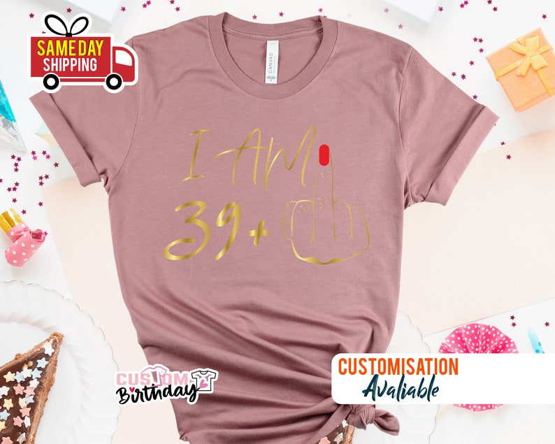 T-shirt I am 39 majeur, cadeaux 40e anniversaire pour femme T-shirt d'anniversaire personnalisé T-shirt I am Plus, t-shirt fête 40e anniversaire pour maman G image 9