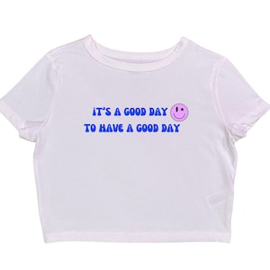 it&#39;s a good day to have a good day Y2K baby tee crop top