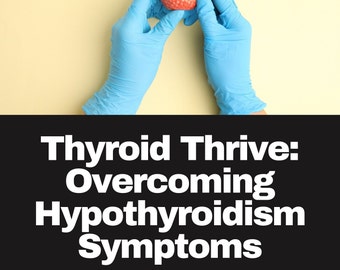 Thyroid Thrive: Overcoming Hypothyroidism Symptoms E-Book, Hypothyroidism Guide