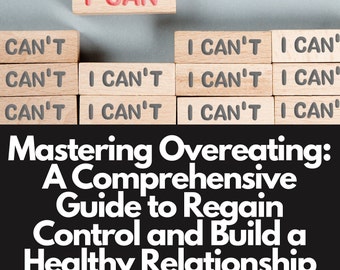 Mastering Overeating: A Comprehensive Guide to Regain Control and Build a Healthy Relationship with Food E-Book; Digital Download