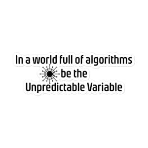 Op de afbeelding: Zwart-witte sticker met de tekst "In een wereld vol algoritmen, wees de onvoorspelbare variabele". De tekst wordt omringd door een cirkel met spaken die vanuit het midden stralen.