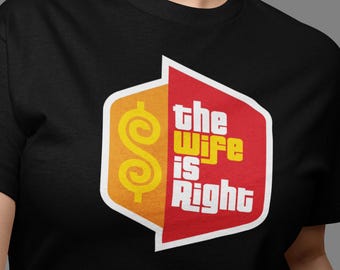 Funny Husband T-Shirt: The Wife Is Right Gag Gift
