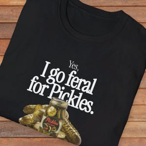 Pickle Shirt, Feral Shirt, Funny Shirt, Funny Foodie Tee, Gift for Pickle Lovers, Humor Clothing, Foodie Shirt, Casual Wear